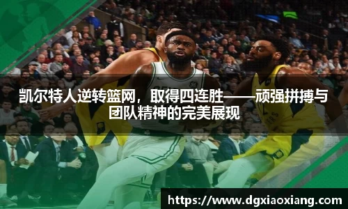 凯尔特人逆转篮网，取得四连胜——顽强拼搏与团队精神的完美展现