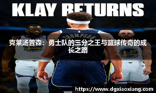 克莱汤普森：勇士队的三分之王与篮球传奇的成长之路