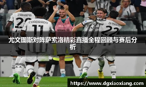 尤文图斯对阵萨索洛精彩直播全程回顾与赛后分析